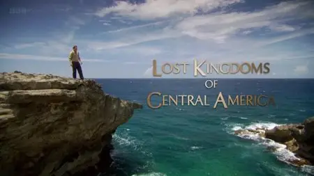 BBC - Lost Kingdoms of Central America (2014)