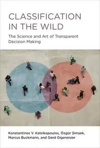 Classification in the Wild: The Science and Art of Transparent Decision Making (The MIT Press)