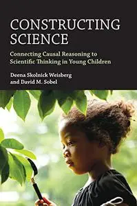 Constructing Science: Connecting Causal Reasoning to Scientific Thinking in Young Children (The MIT Press)