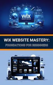 Wix Website Mastery: Foundations for Beginners: Craft Captivating Websites and Transform Visitors into Leads