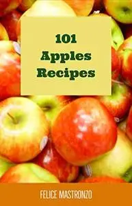 101 Apple Recipes: easy apples recipes everyone can prepare