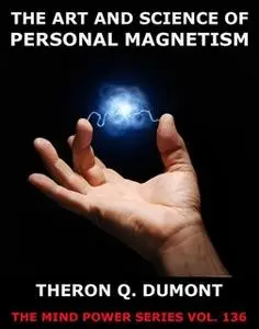 «The Art And Science Of Personal Magnetism» by Theron Q. Dumont