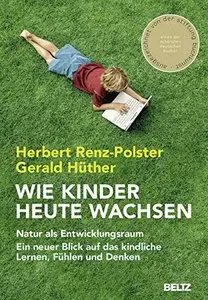 Wie Kinder heute wachsen: Natur als Entwicklungsraum, Auflage: 3
