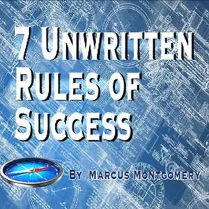 «7 Un-Written Rules of Success» by Marcus Montgomery