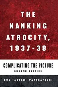 The Nanking Atrocity, 1937-1938: Complicating the Picture