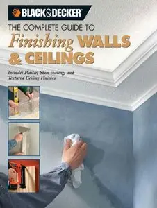 Black & Decker The Complete Guide to Finishing Walls & Ceilings: Includes Plaster, Skim-coating and Texture Ceiling Finishes
