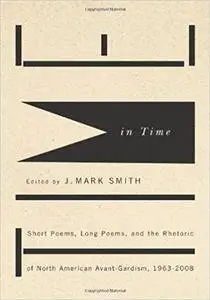 Time in Time: Short Poems, Long Poems, and the Rhetoric of North American Avant-Gardism, 1963-2008
