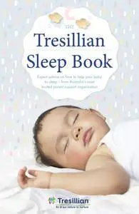 The Tresillian Sleep Book: Expert advice on how to help your baby to sleep - from Australia's most trusted parent support...