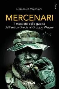 Domenico Vecchioni - Mercenari. Il mestiere della guerra dall’antica Grecia al Gruppo