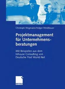 Projektmanagement für Unternehmensberatungen: Mit Beispielen aus dem Inhouse Consulting von Deutsche Post World Net