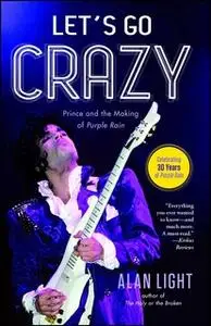 «Let's Go Crazy: Prince and the Making of Purple Rain» by Alan Light