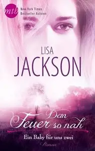 Lisa Jackson - Dem Feuer so nah: Ein Baby für uns zwei