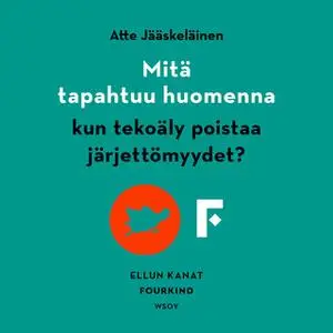 «Mitä tapahtuu huomenna, kun tekoäly poistaa järjettömyydet?» by Atte Jääskeläinen