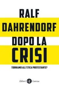 Ralf Dahrendorf - Dopo la crisi. Torniamo all'etica protestante? Sei considerazioni critiche [Repost]