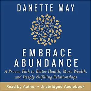 Embrace Abundance: A Proven Path to Better Health, More Wealth, and Deeply Fulfilling Relationships [Audiobook]