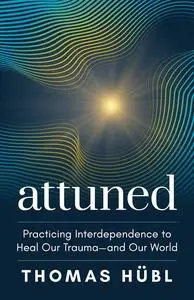 Attuned: Practicing Interdependence to Heal Our Trauma—and Our World