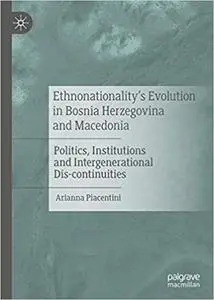 Ethnonationality’s Evolution in Bosnia Herzegovina and Macedonia: Politics, Institutions and Intergenerational Dis-conti