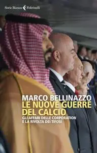 Marco Bellinazzo - Le nuove guerre del calcio