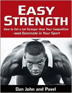 Easy Strength: How to Get a Lot Stronger Than Your Competition-And Dominate in Your Sport