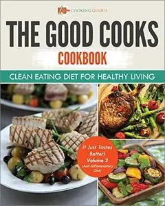 The Good Cooks Cookbook: Clean Eating Diet For Healthy Living