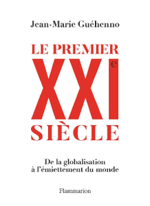 Le premier XXIe siècle: De la globalisation à l'émiettement du monde - Jean-Marie Guéhenno