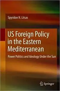 US Foreign Policy in the Eastern Mediterranean: Power Politics and Ideology Under the Sun