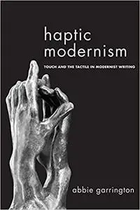 Haptic Modernism: Touch and the Tactile in Modernist Writing