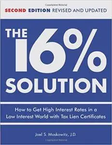 The 16% Solution: How to Get High Interest Rates in a Low-Interest World with Tax Lien Certificates