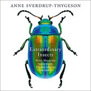 Extraordinary Insects: Weird. Wonderful. Indispensable. The Ones Who Run Our World [Audiobook]