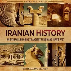 Iranian History: An Enthralling Guide to Ancient Persia and Iran's Past [Audiobook]