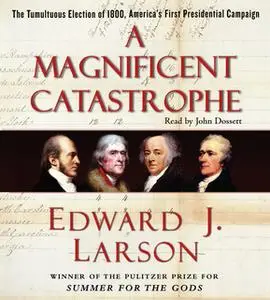 «A Magnificent Catastrophe: The Tumultuous Election of 1800, America's First Presidential Campaign» by Edward J. Larson