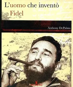 Anthony DePalma - L'uomo che inventò Fidel