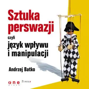 «Sztuka perswazji czyli język wpływu i manipulacji» by Andrzej Batko