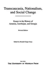 Transcaucasia, Nationalism, and Social Change: Essays in the History of Armenia, Azerbaijan, and Georgia