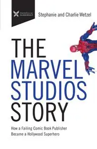 The Marvel Studios Story: How a Failing Comic Book Publisher Became a Hollywood Superhero (The Business Storybook)