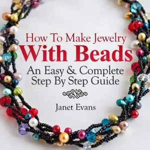 How To Make Jewelry With Beads: An Easy & Complete Step by Step Guide