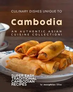 Culinary Dishes Unique to Cambodia: An Authentic Asian Cuisine Collection!