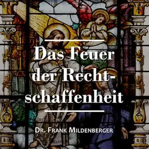 «Das Feuer der Rechtschaffenheit» by Dr. Frank Mildenberger