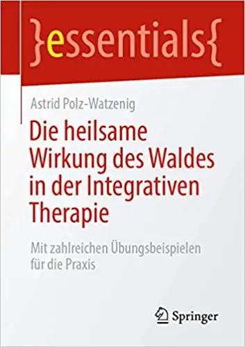 Die heilsame Wirkung des Waldes in der Integrativen Therapie: Mit zahlreichen Übungsbeispielen für die Praxis