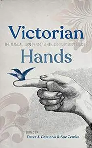 Victorian Hands: The Manual Turn in Nineteenth-Century Body Studies