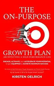 The On Purpose Growth Plan: Architecting a High Performance Life