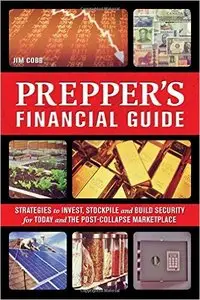 The Prepper's Financial Guide: Strategies to Invest, Stockpile and Build Security for Today and the Post-Collapse (repost)