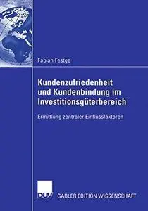 Kundenzufriedenheit und Kundenbindung im Investitionsgüterbereich: Ermittlung zentraler Einflussfaktoren