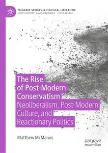 The Rise of Post-Modern Conservatism: Neoliberalism, Post-Modern Culture, and Reactionary Politics