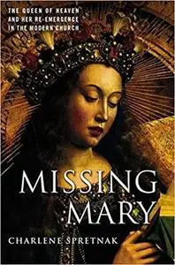 Missing Mary: The Queen of Heaven and Her Re-Emergence in the Modern Church (Repost)
