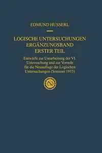 Logische Untersuchungen Ergänzungsband Erster Teil: Entwürfe zur Umarbeitung der VI. Untersuchung und zur Vorrede für die Neuau