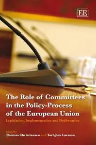 The Role of Committees in the Policy-Process of the European Union: Legislation, Implementation and Deliberation