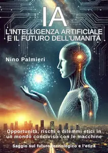 IA: L'Intelligenza Artificiale e il Futuro dell'Umanità