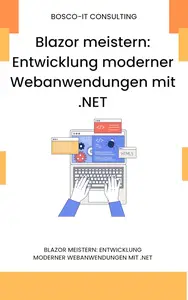 Blazor meistern: Entwicklung moderner Webanwendungen mit .NET (German Edition)