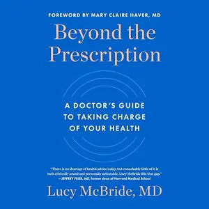 Beyond the Prescription: A Doctor's Guide to Taking Charge of Your Health [Audiobook]